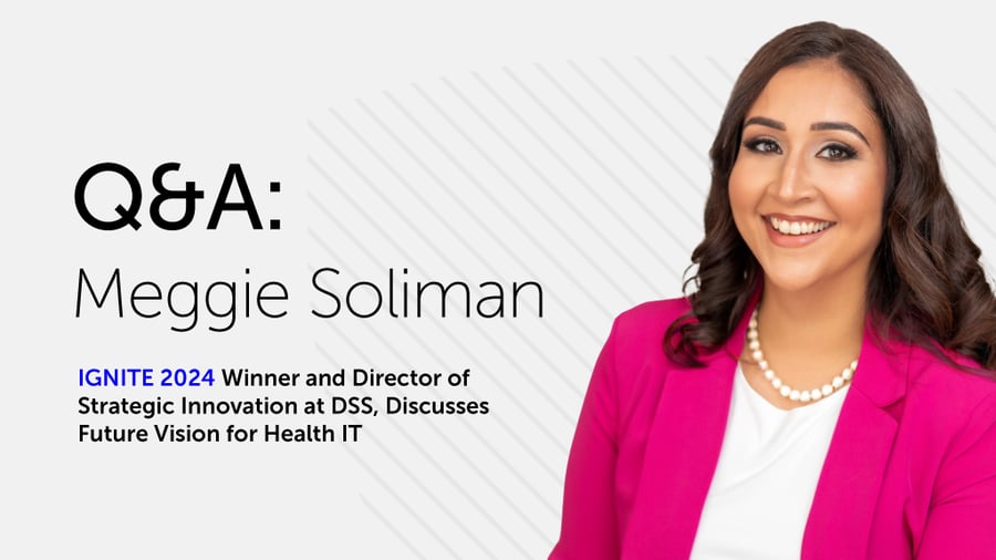 Q&A: Meggie Soliman, IGNITE 2024 Winner and Director of Strategic Innovation at DSS, Discusses Future Vision for Health IT